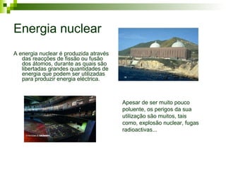 Energia nuclear <ul><li>A energia nuclear é produzida através das reacções de fissão ou fusão dos átomos, durante as quais...