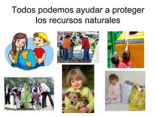 Todos podemos ayudar a proteger los recursos naturales 