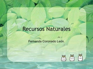 Recursos Naturales Fernanda Coronado León. 