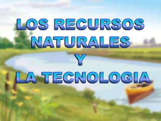 Recursos naturales y tecnologia