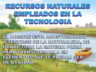 Recursos naturales y tecnologia