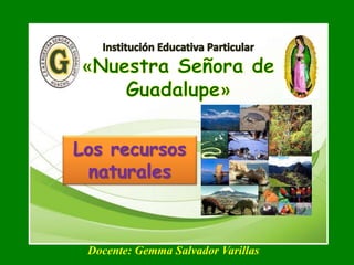 Los recursos
naturales
Docente: Gemma Salvador Varillas
 