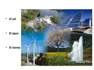 • El sol
• El agua
• El viento
 