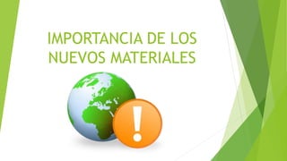IMPORTANCIA DE LOS
NUEVOS MATERIALES
 