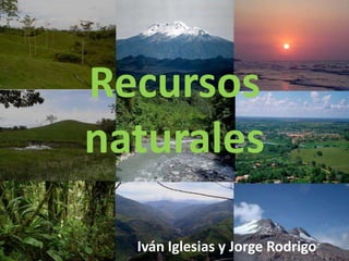 Recursos
naturales

  Iván Iglesias y Jorge Rodrigo
 