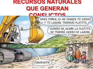 RECURSOS NATURALES
QUE GENERAN
CONFLICTOS
Ilustración: E. Ortega
 