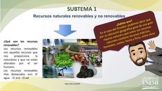 SUBTEMA 1
Recursos naturales renovables y no renovables
¿Qué son los recursos
renovables?
Los recursos renovables
son aque...