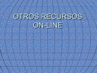OTROS RECURSOS
    ON-LINE
 