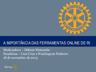 TITLEA IMPORTÂNCIA DAS FERRAMENTAS ONLINE DE RI
Moderadora - Débora Watanabe
Panelistas – Caio Cruz e Washington Pinheiro
18 de novembro de 2015
 