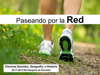 Paseando por la Red

Ciencias Sociales, Geografía, e Historia
20-11-2013 Berritzegune de Donostia

 