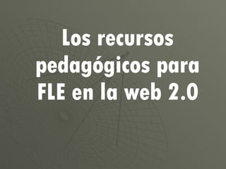 Los recursos pedagógicos para FLE en la web 2.0 