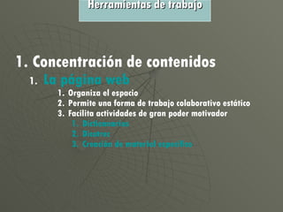 Concentración de contenidos  La página  web Organiza el espacio Permite una forma de trabajo colaborativo estático Facilita actividades de gran poder motivador Dictionnarios Dicotrec Creación de material específico Herramientas de trabajo 