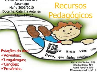 Escola Secundaria José SaramagoMafra 2009/2010Docente: Catarina AntunesT.P.I.E. – 11ºQ2 Recursos Pedagógicos  Estações do Ano:  ,[object Object]