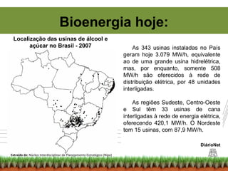 Bioenergia hoje:
Extraído de: Núcleo Interdisciplinar de Planejamento Estratégico (Nipe)
As 343 usinas instaladas no País
...