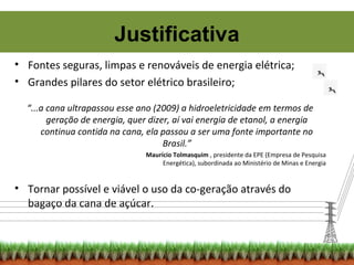 Justificativa
• Fontes seguras, limpas e renováveis de energia elétrica;
• Grandes pilares do setor elétrico brasileiro;
“...