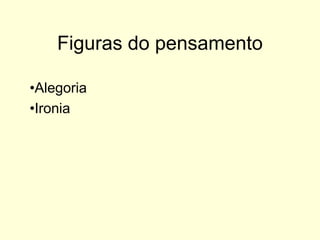 Figuras do pensamento
•Alegoria
•Ironia

 