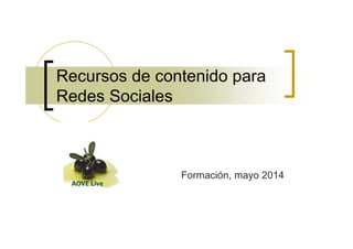Recursos de contenido para
Redes Sociales
Formación, mayo 2014
 