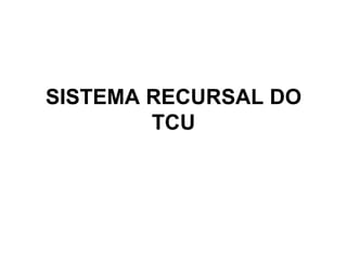 SISTEMA RECURSAL DO TCU 