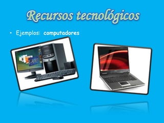 • Ejemplos: computadores
 