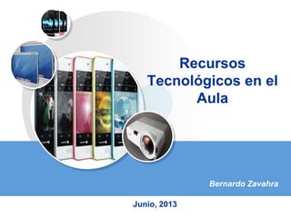 Recursos
Tecnológicos en el
Aula
Bernardo Zavahra
Junio, 2013
 