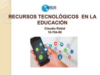 RECURSOS TECNOLÓGICOS EN LA
EDUCACIÓN
Claudio Robid
10-704-90
 