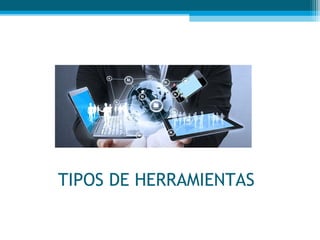 TIPOS DE HERRAMIENTAS
 