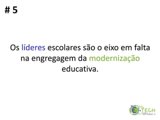 Os líderes escolares são o eixo em falta
na engregagem da modernização
educativa.
# 5
 