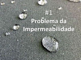#1
Problema da
Impermeabilidade
 