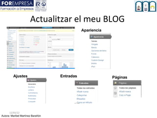 Actualitzar el meu BLOG
                                              Apariencia




         Ajustes                   Entradas                Páginas




      12/03/12
Autora: Maribel Martínez Barañón
 
