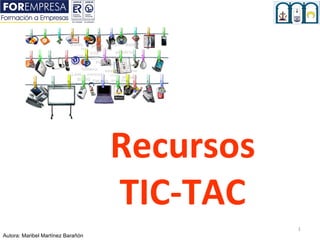 Recursos
                                   TIC-TAC
                                              1
Autora: Maribel Martínez Barañón
 