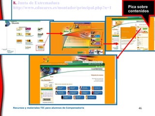 8.  Junta de Extremadura http://www.educarex.es/montador/principal.php?u=1 Pica sobre  contenidos 