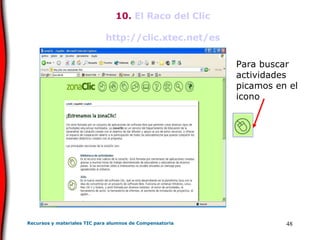 10.  El Raco del Clic http://clic.xtec.net/es Para buscar actividades picamos en el icono 