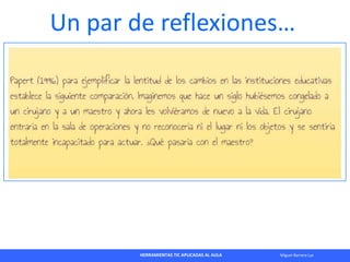 HERRAMIENTAS TIC APLICADAS AL AULA Miguel Barrera Lyx
Un par de reflexiones…
 