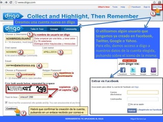 HERRAMIENTAS TIC APLICADAS AL AULA Miguel Barrera Lyx
Creamos una cuenta nueva en diigo
O utilizamos algún usuario que
ten...
