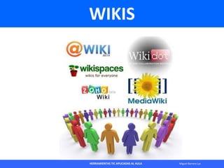 HERRAMIENTAS TIC APLICADAS AL AULA Miguel Barrera Lyx
WIKIS
 