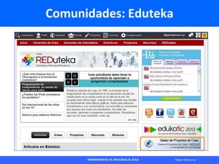 HERRAMIENTAS TIC APLICADAS AL AULA Miguel Barrera Lyx
Comunidades: Eduteka
 