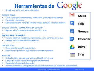 HERRAMIENTAS TIC APLICADAS AL AULA Miguel Barrera Lyx
Herramientas de
• Google es mucho más que un buscador.
GOOGLE DRIVE:...