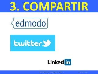 HERRAMIENTAS TIC APLICADAS AL AULA Miguel Barrera Lyx
3. COMPARTIR
 