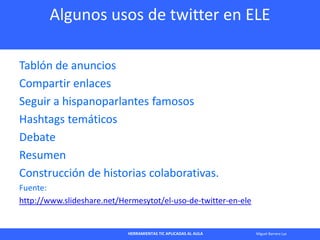 HERRAMIENTAS TIC APLICADAS AL AULA Miguel Barrera Lyx
Algunos usos de twitter en ELE
Tablón de anuncios
Compartir enlaces
...