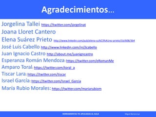 HERRAMIENTAS TIC APLICADAS AL AULA Miguel Barrera Lyx
Agradecimientos…
Jorgelina Tallei https://twitter.com/jorgelinat
Joa...
