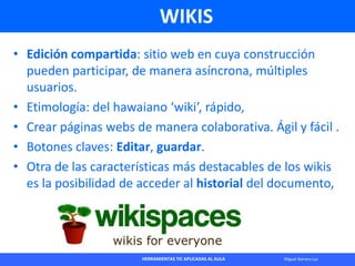 HERRAMIENTAS TIC APLICADAS AL AULA Miguel Barrera Lyx
• Edición compartida: sitio web en cuya construcción
pueden particip...
