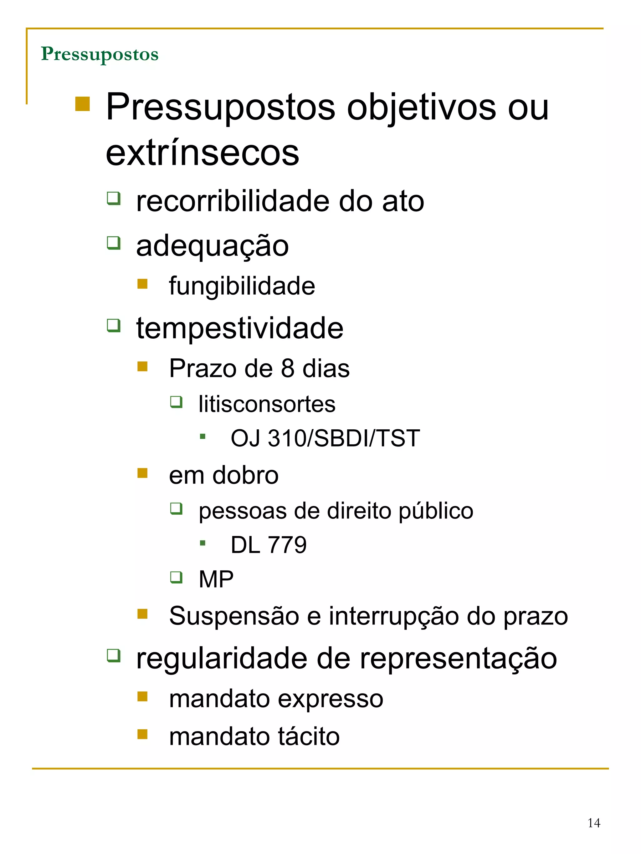 Pressupostos objetivos ou extrínsecos recorribilidade do ato adequação fungibilidade tempestividade Prazo de 8 dias litisconsortes OJ 310/SBDI/TST em dobro pessoas de direito público DL 779 MP Suspensão e interrupção do prazo regularidade de representação mandato expresso mandato tácito Pressupostos 