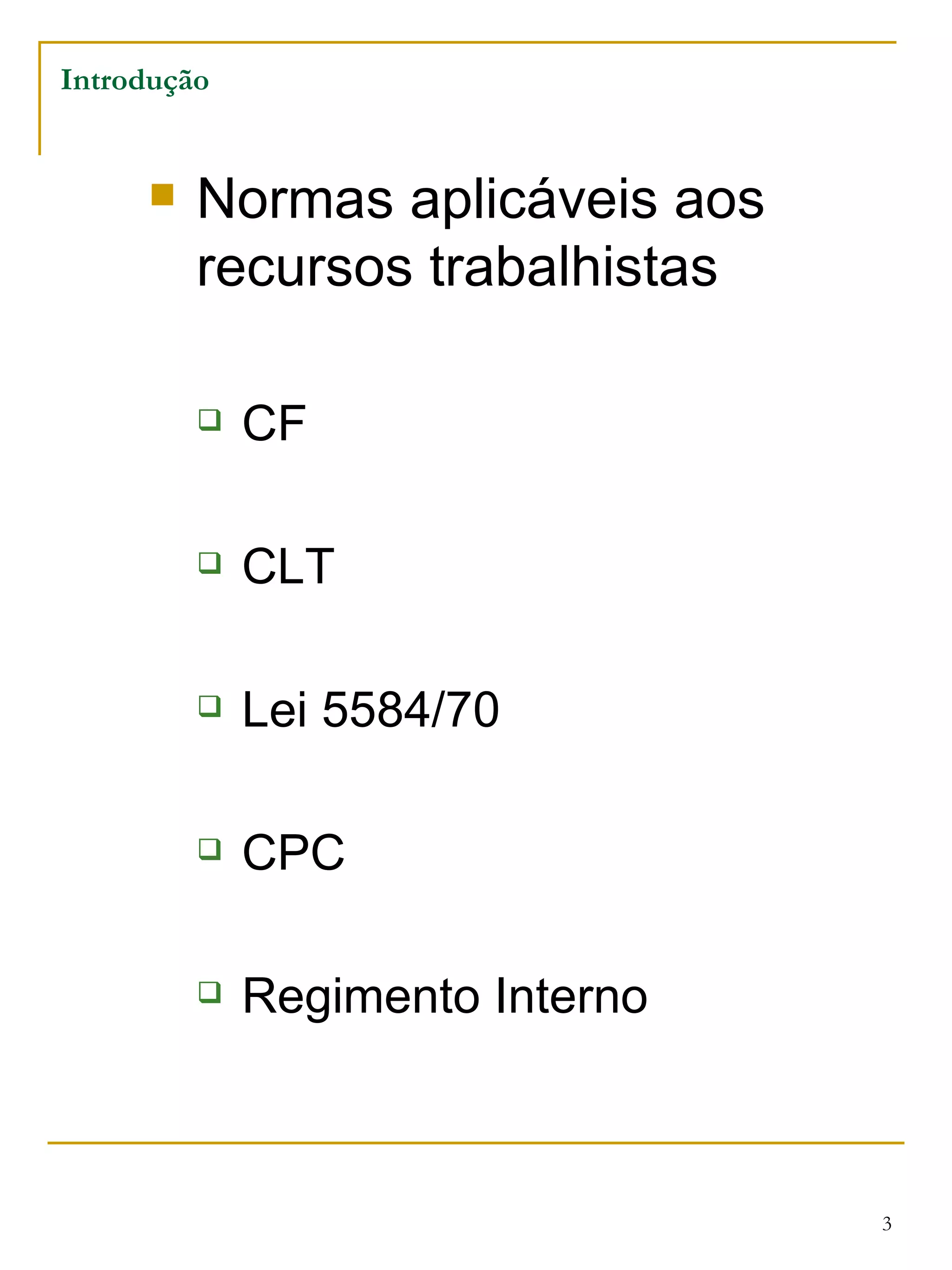 Normas aplicáveis aos recursos trabalhistas CF CLT Lei 5584/70 CPC Regimento Interno Introdução 