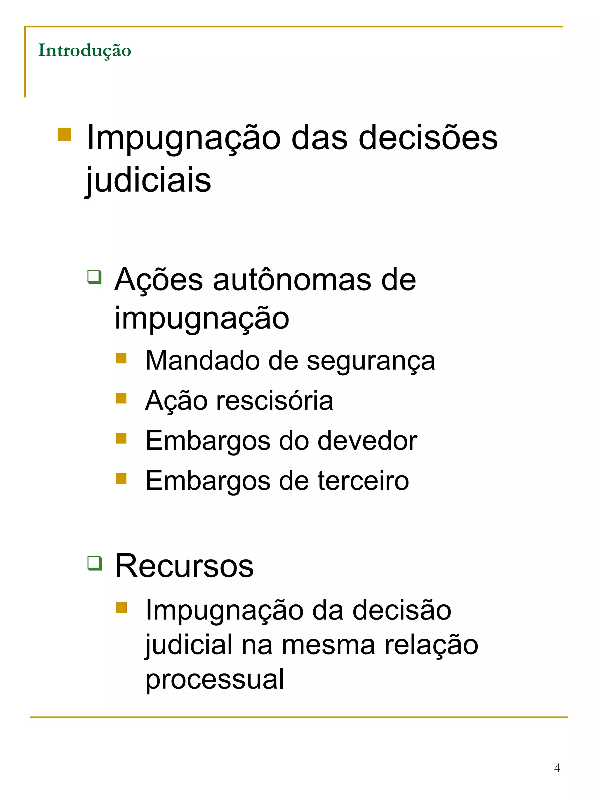 Impugnação das decisões judiciais Ações autônomas de impugnação Mandado de segurança Ação rescisória Embargos do devedor Embargos de terceiro Recursos Impugnação da decisão judicial na mesma relação processual Introdução 