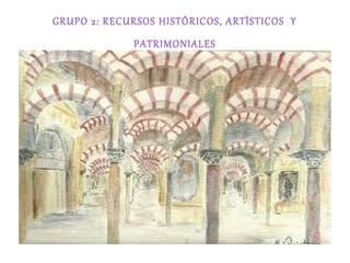 GRUPO 2: RECURSOS HISTÓRICOS, ARTÍSTICOS Y
              PATRIMONIALES
 