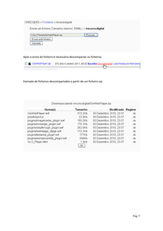 Após o envio do ficheiro é necessário descompactar os ficheiros.




Exemplo de ficheiros descompactados a partir de um ficheiro zip.




                                                                   Pág. 7
 
