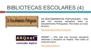 BIBLIOTECAS ESCOLARES (2)INGLÊS NO 1.º CICLO – Sítio web com recursos para a disciplina de Inglês, para alunos e professores do 1.º Ciclo.http://ingles1ciclo.ese.ipcb.pt/CIBERTURMA – Sítio web com recursos educativos para o 1.º, 2.º e 3.º Cicloshttp://www.ciberturma.online.pt/