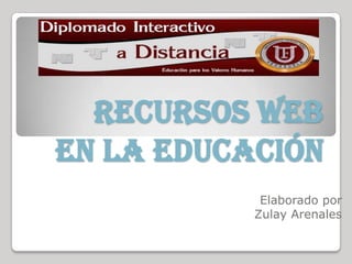 Recursos Web
En la Educación
Elaborado por
Zulay Arenales
 