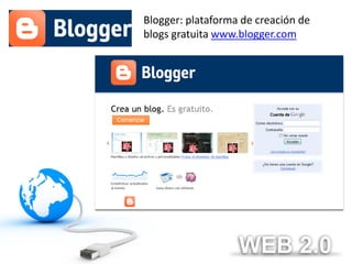 Blogger: plataforma de creación de
blogs gratuita www.blogger.com
 