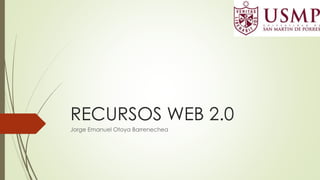 RECURSOS WEB 2.0
Jorge Emanuel Otoya Barrenechea
 